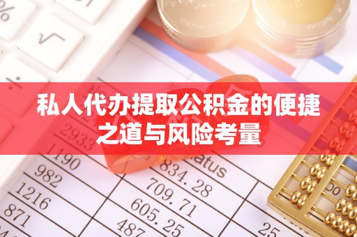 滨湖私人代办提取公积金的便捷之道与风险考量
