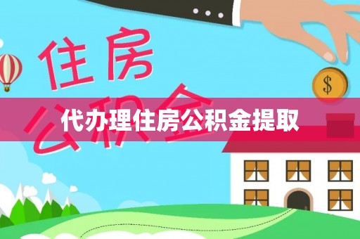 滨湖代办理住房公积金提取