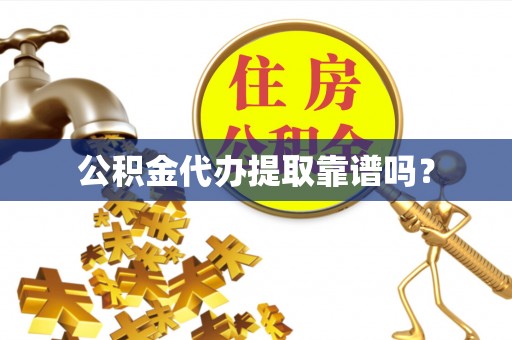 滨湖公积金代办提取靠谱吗？