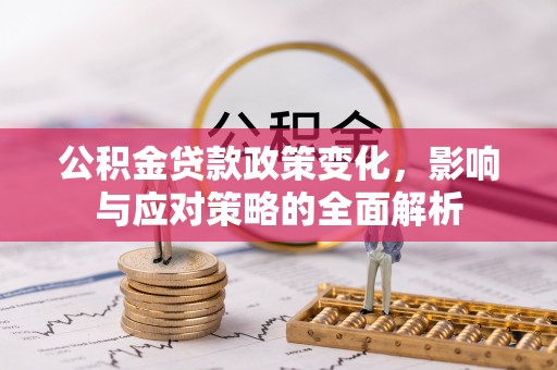 滨湖公积金贷款政策变化，影响与应对策略的全面解析