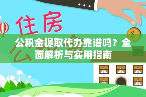 滨湖公积金提取代办靠谱吗？全面解析与实用指南