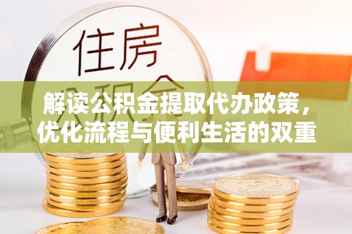 滨湖解读公积金提取代办政策，优化流程与便利生活的双重保障